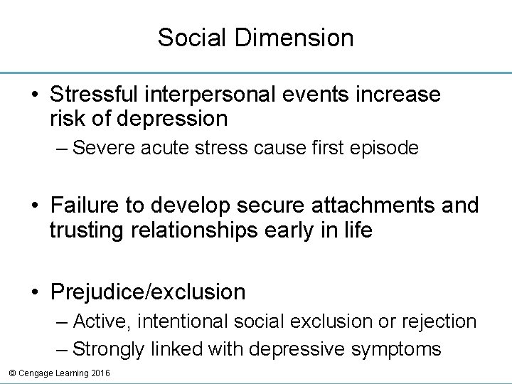 Social Dimension • Stressful interpersonal events increase risk of depression – Severe acute stress