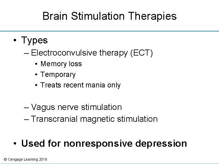 Brain Stimulation Therapies • Types – Electroconvulsive therapy (ECT) • Memory loss • Temporary