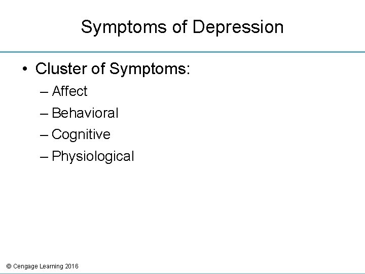 Symptoms of Depression • Cluster of Symptoms: – Affect – Behavioral – Cognitive –