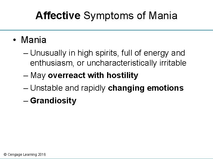 Affective Symptoms of Mania • Mania – Unusually in high spirits, full of energy