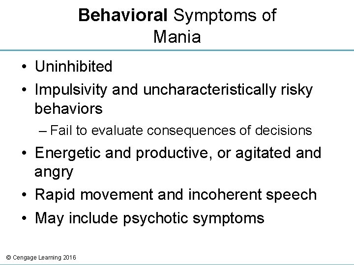 Behavioral Symptoms of Mania • Uninhibited • Impulsivity and uncharacteristically risky behaviors – Fail