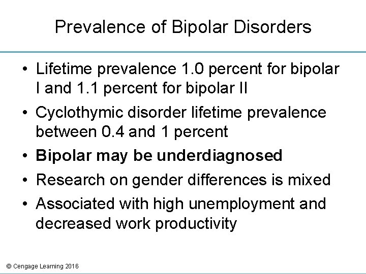 Prevalence of Bipolar Disorders • Lifetime prevalence 1. 0 percent for bipolar I and