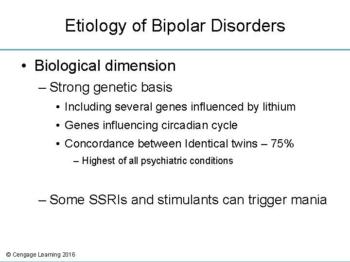 Etiology of Bipolar Disorders • Biological dimension – Strong genetic basis • Including several