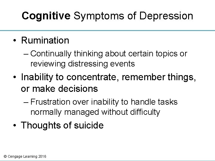 Cognitive Symptoms of Depression • Rumination – Continually thinking about certain topics or reviewing