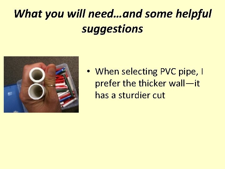 What you will need…and some helpful suggestions • When selecting PVC pipe, I prefer