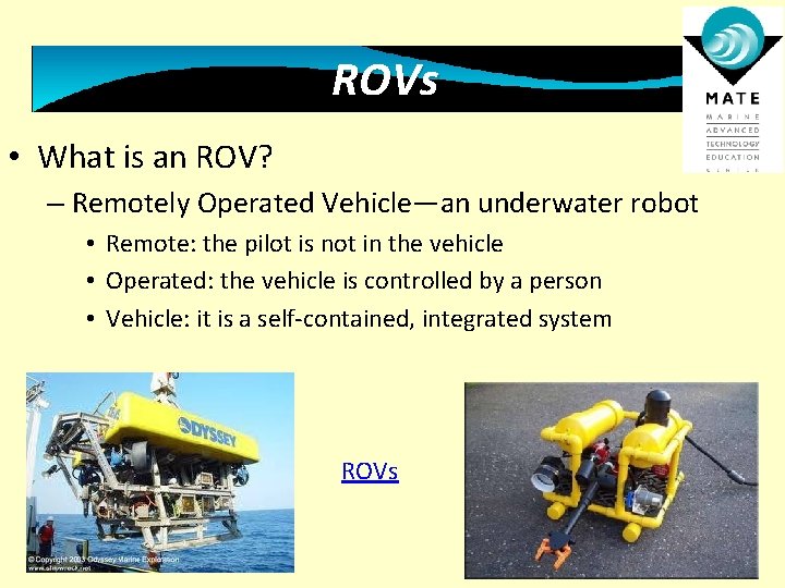 ROVs • What is an ROV? – Remotely Operated Vehicle—an underwater robot • Remote: