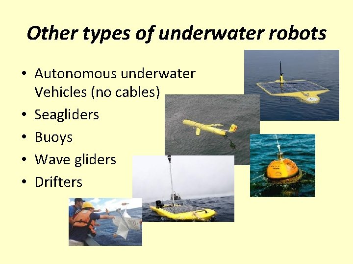 Other types of underwater robots • Autonomous underwater Vehicles (no cables) • Seagliders •