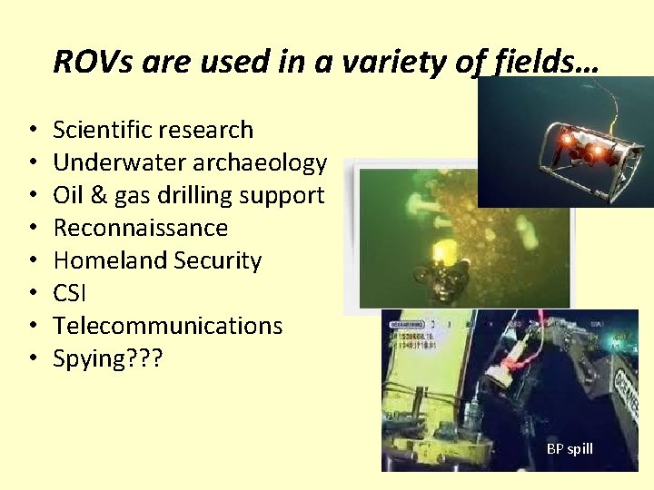 ROVs are used in a variety of fields… • • Scientific research Underwater archaeology