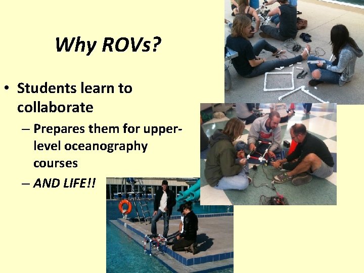 Why ROVs? • Students learn to collaborate – Prepares them for upperlevel oceanography courses