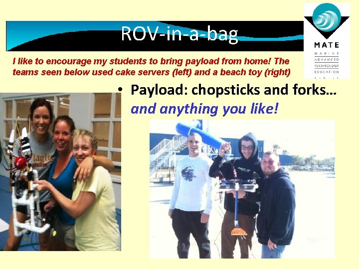 ROV-in-a-bag I like to encourage my students to bring payload from home! The teams