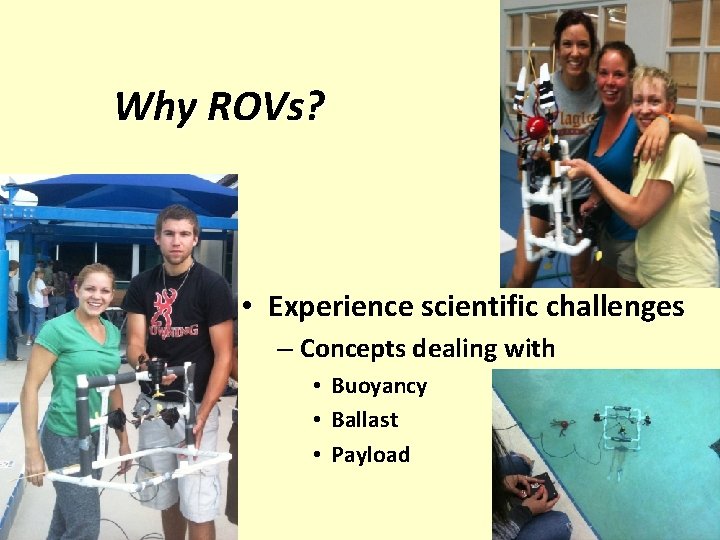 Why ROVs? • Experience scientific challenges – Concepts dealing with • • • Buoyancy