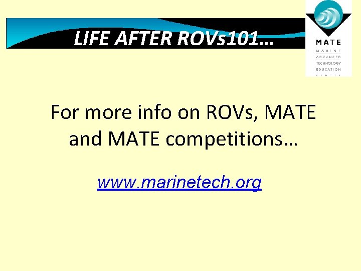 LIFE AFTER ROVs 101… For more info on ROVs, MATE and MATE competitions… www.
