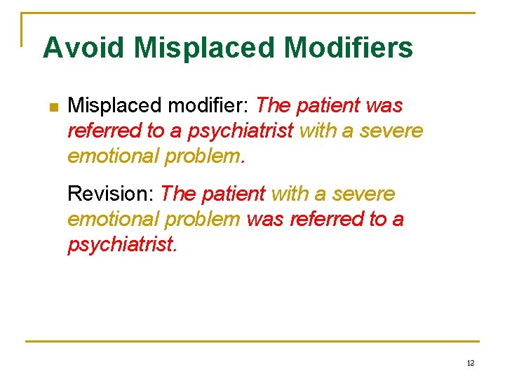 Avoid Misplaced Modifiers n Misplaced modifier: The patient was referred to a psychiatrist with