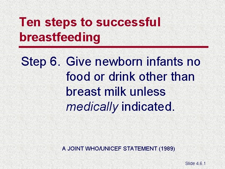 Ten steps to successful breastfeeding Step 6. Give newborn infants no food or drink