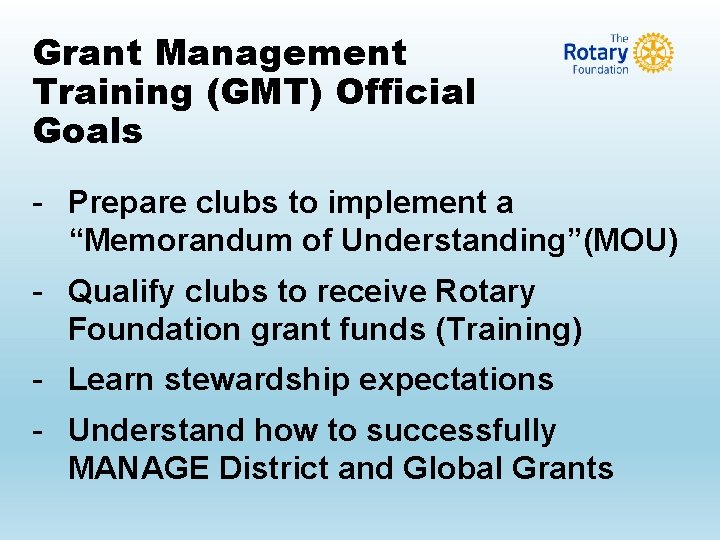 Grant Management Training (GMT) Official Goals - Prepare clubs to implement a “Memorandum of