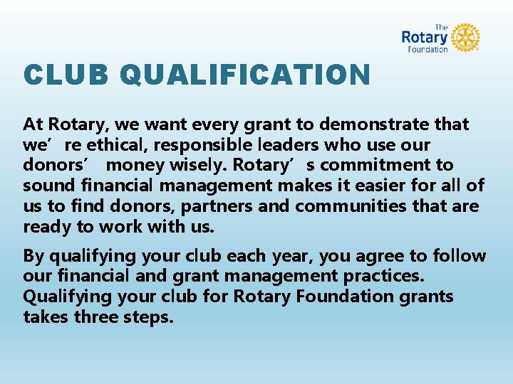 CLUB QUALIFICATION At Rotary, we want every grant to demonstrate that we’re ethical, responsible