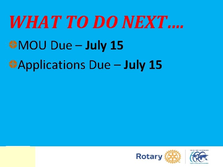 WHAT TO DO NEXT…. MOU Due – July 15 Applications Due – July 15