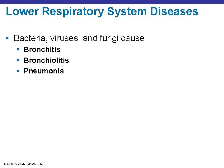 Lower Respiratory System Diseases § Bacteria, viruses, and fungi cause § Bronchitis § Bronchiolitis