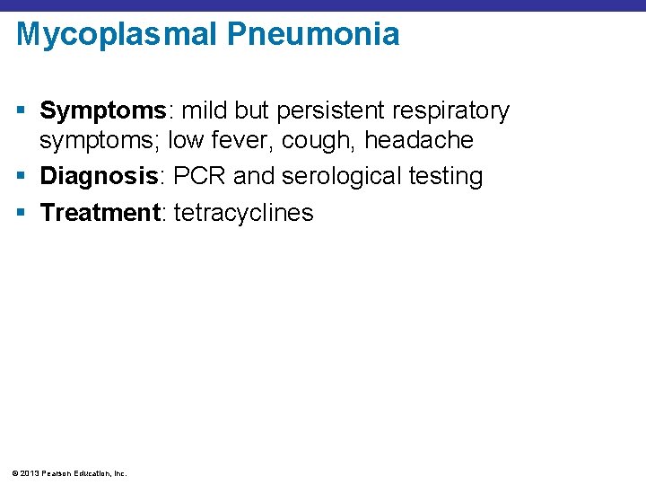 Mycoplasmal Pneumonia § Symptoms: mild but persistent respiratory symptoms; low fever, cough, headache §