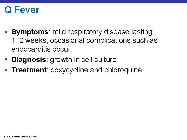 Q Fever § Symptoms: mild respiratory disease lasting 1– 2 weeks; occasional complications such