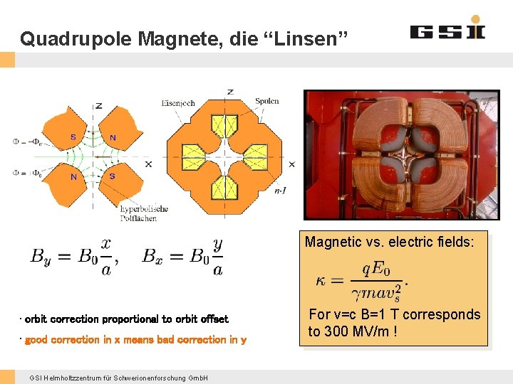 Quadrupole Magnete, die “Linsen” Magnetic vs. electric fields: • orbit correction proportional to orbit