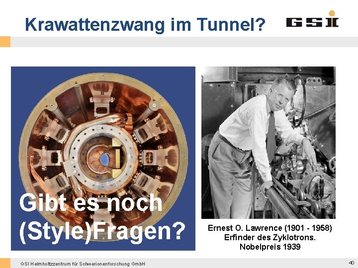 Krawattenzwang im Tunnel? Gibt es noch (Style)Fragen? GSI Helmholtzzentrum für Schwerionenforschung Gmb. H Ernest