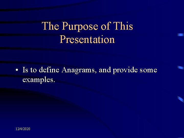 The Purpose of This Presentation • Is to define Anagrams, and provide some examples.