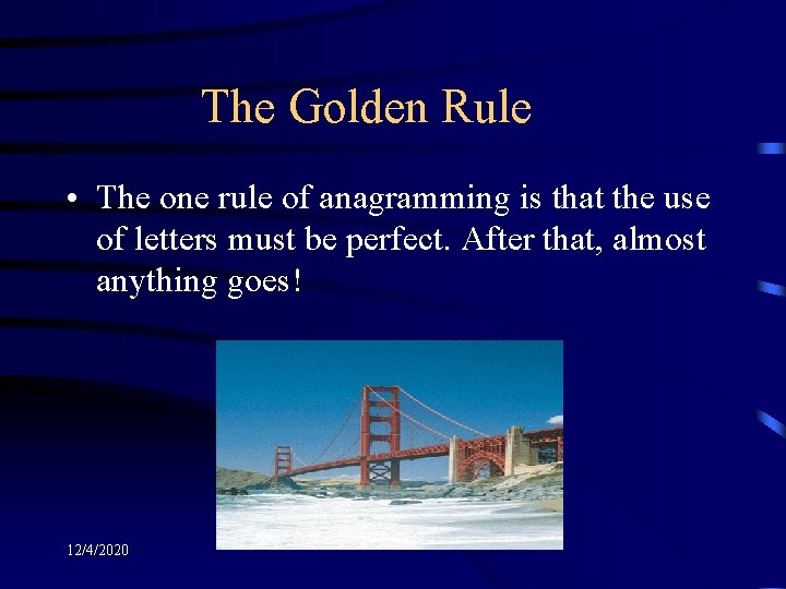 The Golden Rule • The one rule of anagramming is that the use of