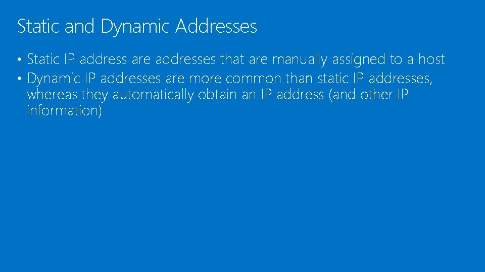 Static and Dynamic Addresses • Static IP address are addresses that are manually assigned
