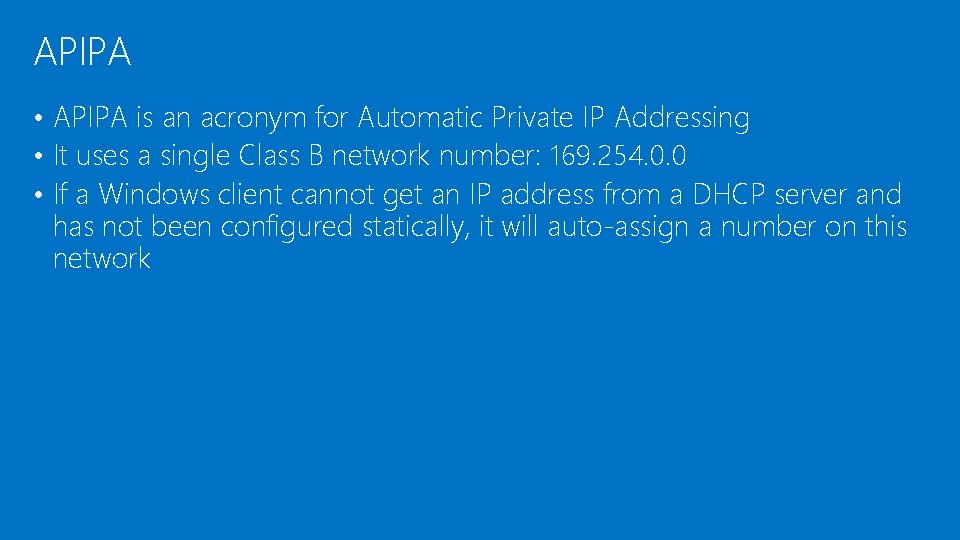 APIPA • APIPA is an acronym for Automatic Private IP Addressing • It uses