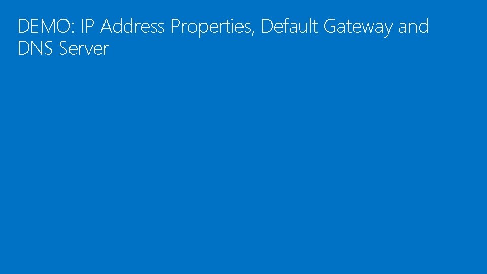 DEMO: IP Address Properties, Default Gateway and DNS Server 
