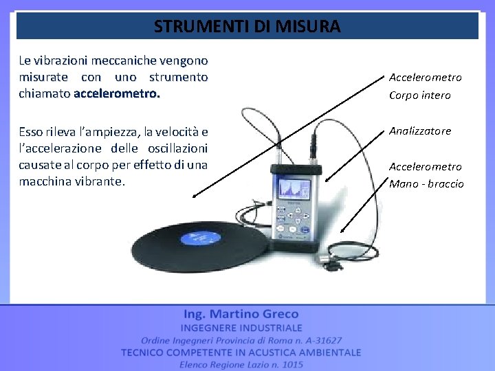 STRUMENTI DI MISURA Le vibrazioni meccaniche vengono misurate con uno strumento chiamato accelerometro. Esso