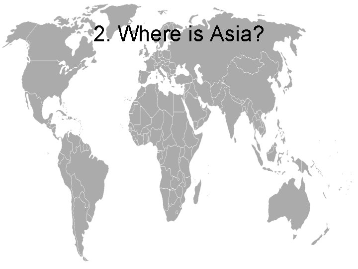 2. Where is Asia? 