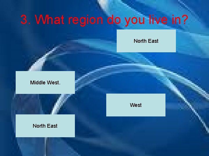 3. What region do you live in? North East Middle West North East 