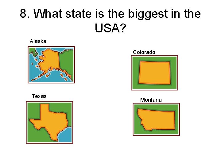 8. What state is the biggest in the USA? Alaska Colorado Texas Montana 