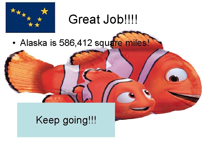 Great Job!!!! • Alaska is 586, 412 square miles! Keep going!!! 