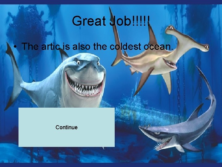 Great Job!!!!! • The artic is also the coldest ocean. Continue 