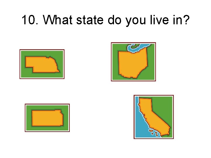 10. What state do you live in? 