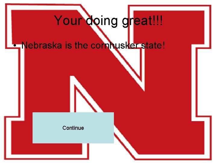 Your doing great!!! • Nebraska is the cornhusker state! Continue 