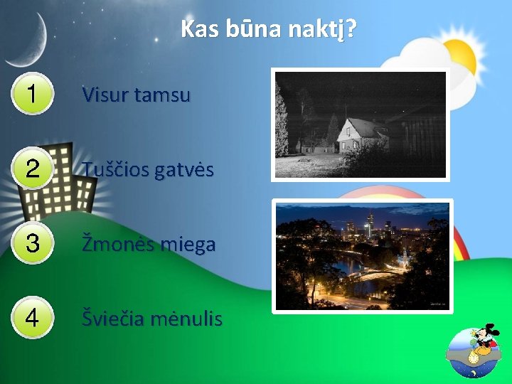 Kas būna naktį? Visur tamsu Tuščios gatvės Žmonės miega Šviečia mėnulis 