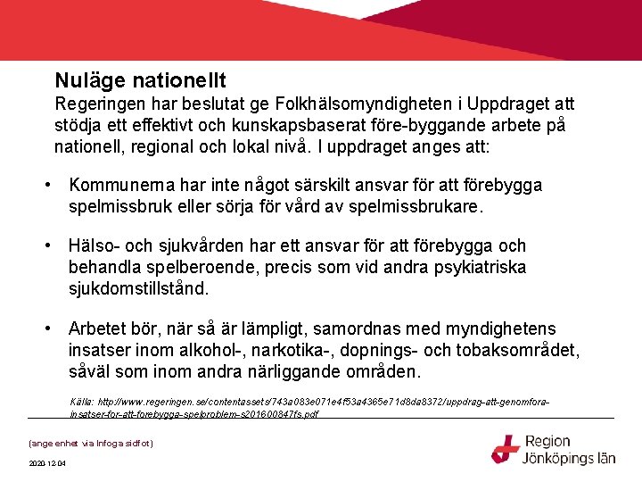 Nuläge nationellt Regeringen har beslutat ge Folkhälsomyndigheten i Uppdraget att stödja ett effektivt och