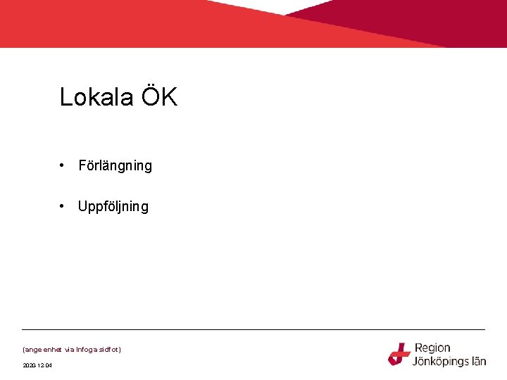 Lokala ÖK • Förlängning • Uppföljning (ange enhet via Infoga sidfot) 2020 -12 -04