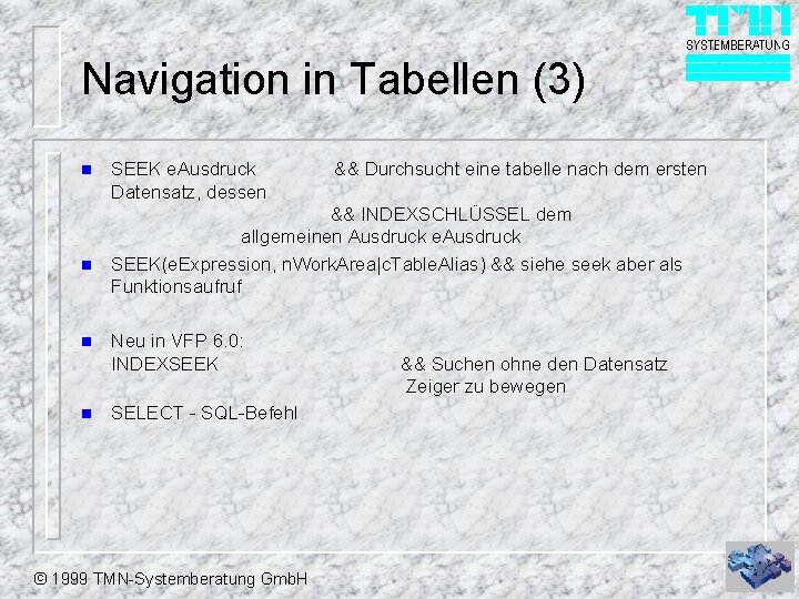 Navigation in Tabellen (3) n n SEEK e. Ausdruck Datensatz, dessen && Durchsucht eine