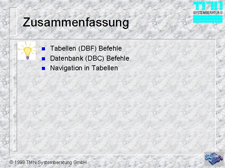 Zusammenfassung n n n Tabellen (DBF) Befehle Datenbank (DBC) Befehle Navigation in Tabellen ©