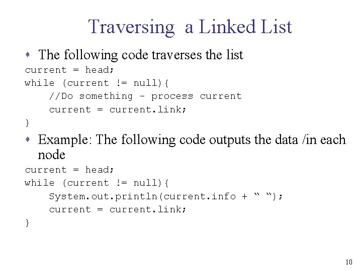 Traversing a Linked List s The following code traverses the list current = head;