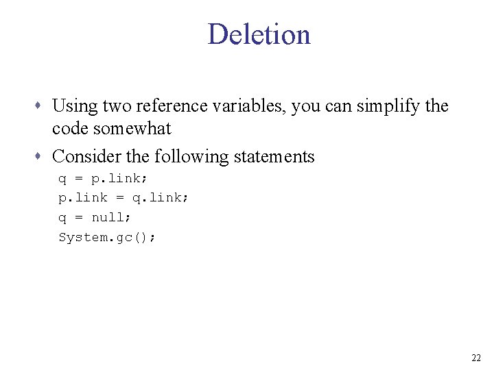 Deletion s Using two reference variables, you can simplify the code somewhat s Consider