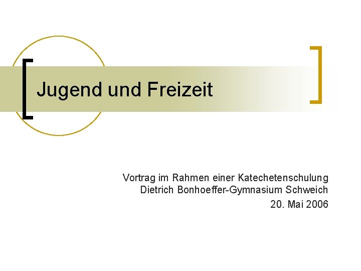 Jugend und Freizeit Vortrag im Rahmen einer Katechetenschulung Dietrich Bonhoeffer-Gymnasium Schweich 20. Mai 2006