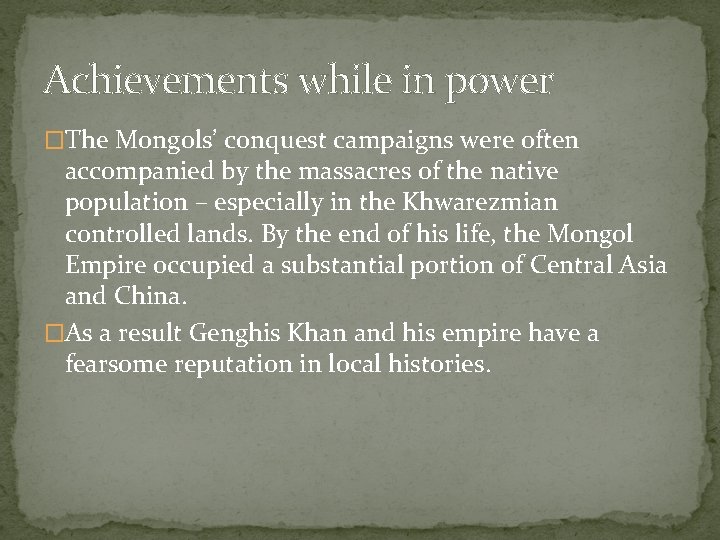 Achievements while in power �The Mongols’ conquest campaigns were often accompanied by the massacres