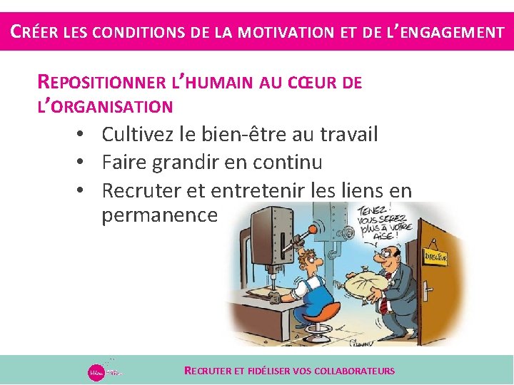 CRÉER LES CONDITIONS DE LA MOTIVATION ET DE L’ENGAGEMENT REPOSITIONNER L’HUMAIN AU CŒUR DE