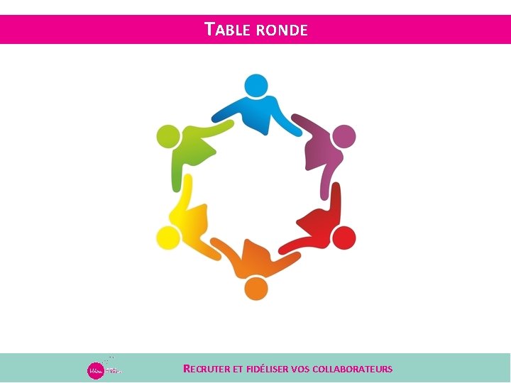 TABLE RONDE RECRUTER ET FIDÉLISER VOS COLLABORATEURS 